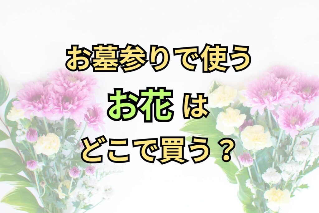 お墓参りで使うお花はどこで買う？