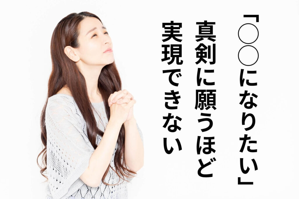 「◯◯になりたい」真剣に願うほど実現できない